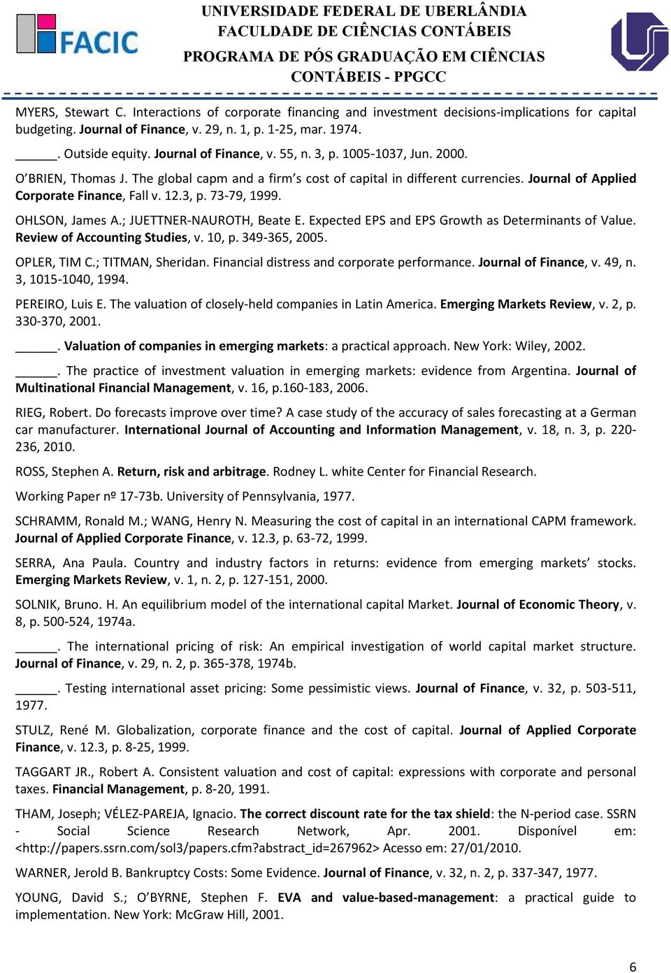 3, p. 73-79, 1999. OHLSON, James A.; JUETTNER-NAUROTH, NAUROTH, Beate E. Expected EPS and EPS Growth as Determinants of Value. Review of Accounting Studies,, v. 10, p. 349-365, 2005. OPLER, TIM C.