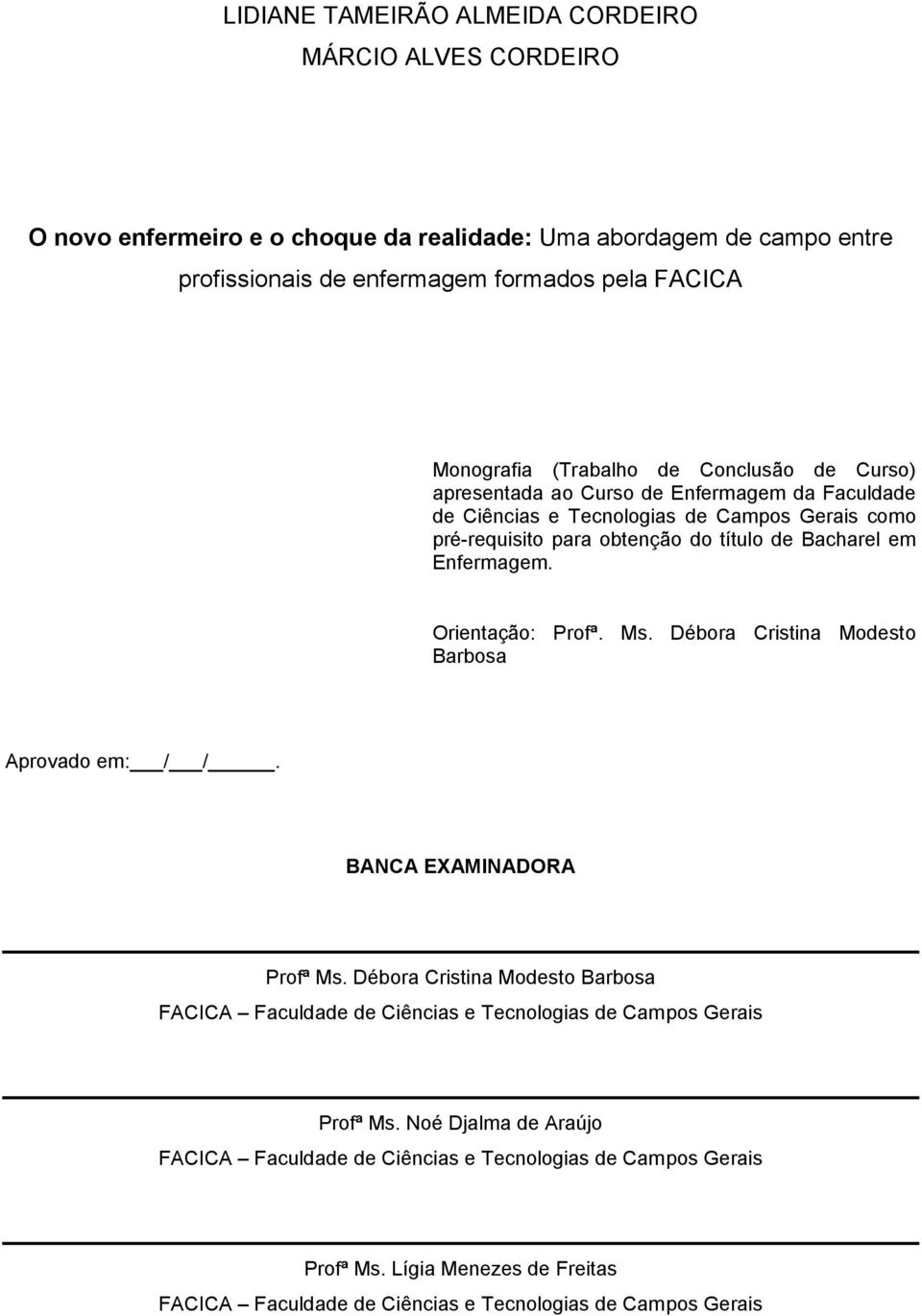 Enfermagem. Orientação: Profª. Ms. Débora Cristina Modesto Barbosa Aprovado em: / /. BANCA EXAMINADORA Profª Ms.