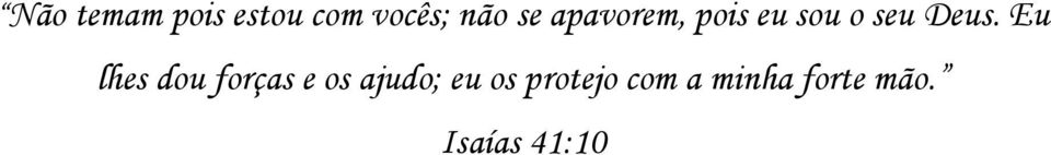 Eu lhes dou forças e os ajudo; eu os