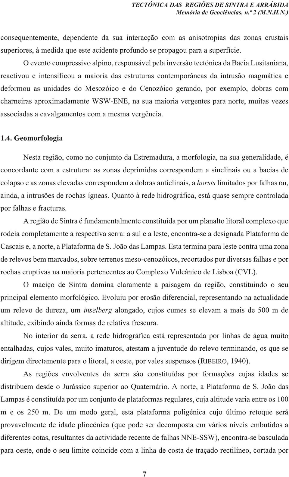 Mesozóico e do Cenozóico gerando, por exemplo, dobras com charneiras aproximadamente WSW-ENE, na sua maioria vergentes para norte, muitas vezes associadas a cavalgamentos com a mesma vergência. 1.4.