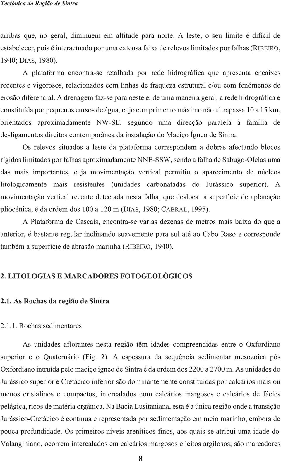 A plataforma encontra-se retalhada por rede hidrográfica que apresenta encaixes recentes e vigorosos, relacionados com linhas de fraqueza estrutural e/ou com fenómenos de erosão diferencial.