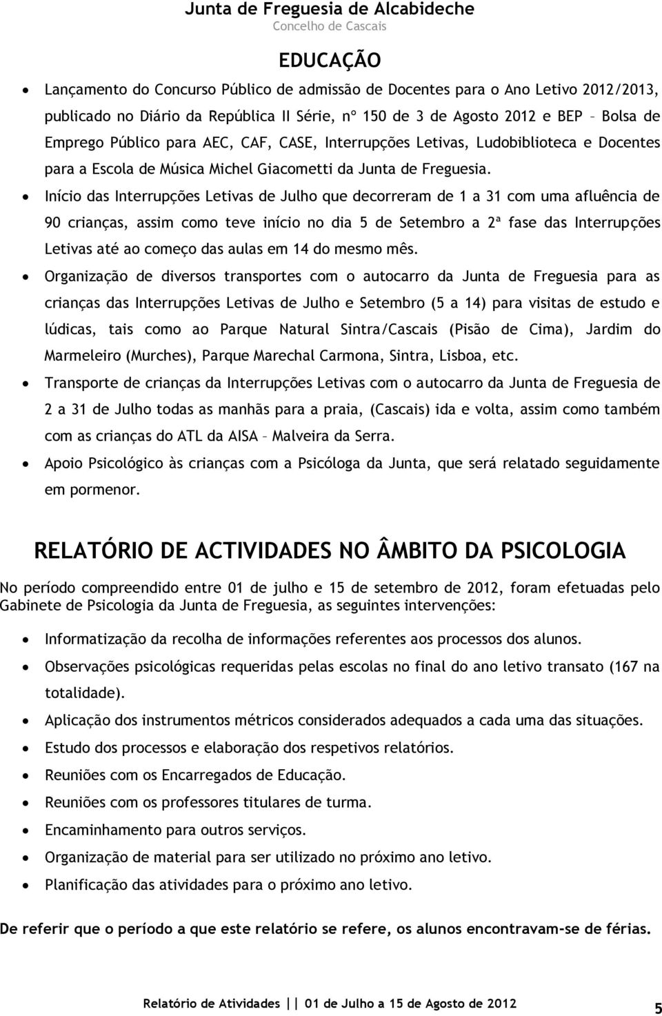 Início das Interrupções Letivas de Julho que decorreram de 1 a 31 com uma afluência de 90 crianças, assim como teve início no dia 5 de Setembro a 2ª fase das Interrupções Letivas até ao começo das