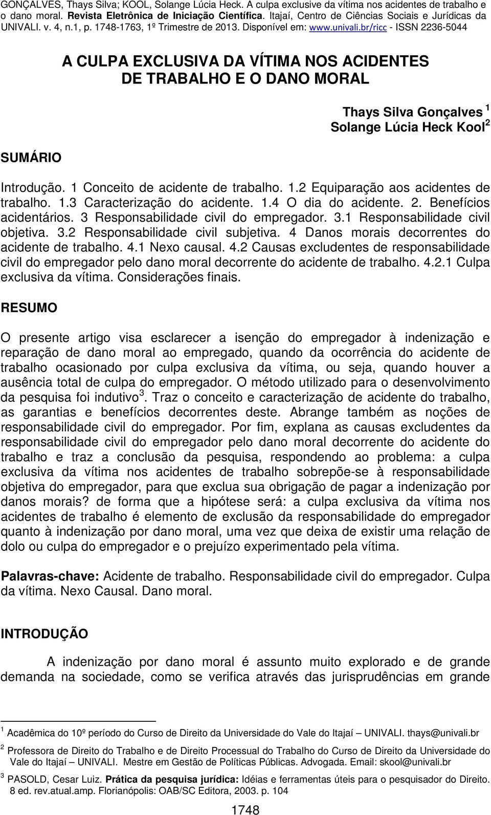 4 Danos morais decorrentes do acidente de trabalho. 4.1 Nexo causal. 4.2 Causas excludentes de responsabilidade civil do empregador pelo dano moral decorrente do acidente de trabalho. 4.2.1 Culpa exclusiva da vítima.