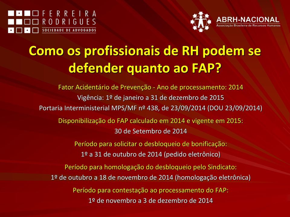 23/09/2014 (DOU 23/09/2014) Disponibilização do FAP calculado em 2014 e vigente em 2015: 30 de Setembro de 2014 Período para solicitar o desbloqueio de