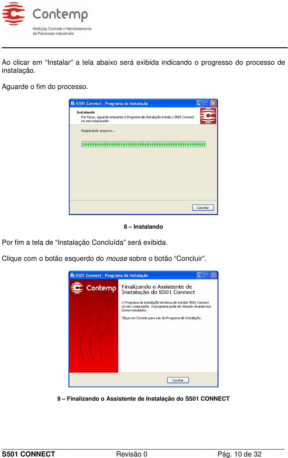 8 Instalando Por fim a tela de Instalação Concluída será exibida.