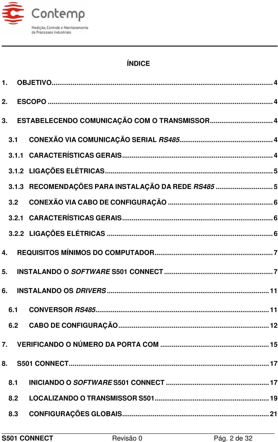 REQUISITOS MÍNIMOS DO COMPUTADOR... 7 5. INSTALANDO O SOFTWARE S501 CONNECT... 7 6. INSTALANDO OS DRIVERS... 11 6.1 CONVERSOR RS485... 11 6.2 CABO DE CONFIGURAÇÃO... 12 7.