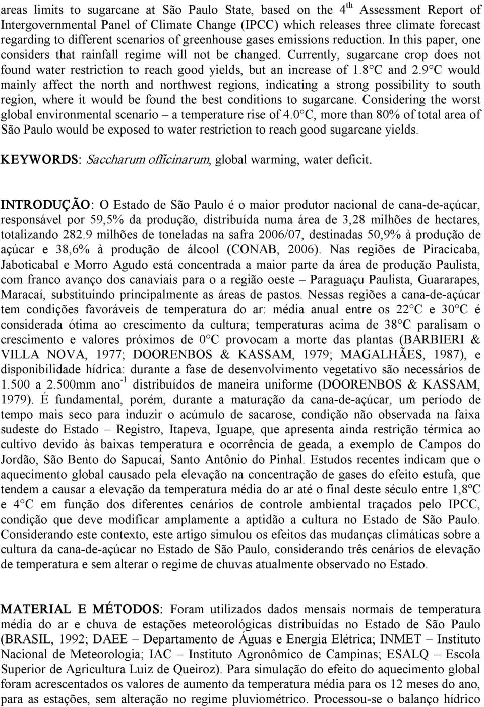 Currently, sugarcane crop does not found water restriction to reach good yields, but an increase of 1.8 C and 2.