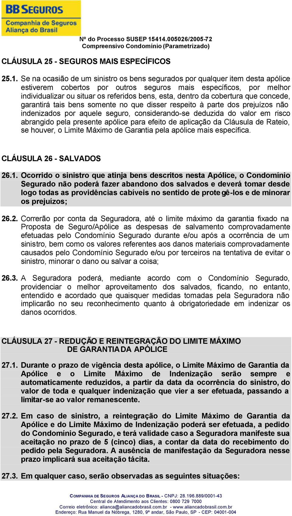 dentro da cobertura que concede, garantirá tais bens somente no que disser respeito à parte dos prejuízos não indenizados por aquele seguro, considerando-se deduzida do valor em risco abrangido pela