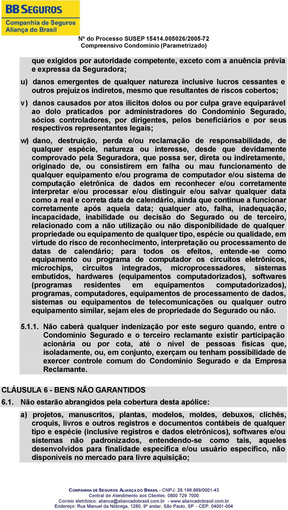 dirigentes, pelos beneficiários e por seus respectivos representantes legais; w) dano, destruição, perda e/ou reclamação de responsabilidade, de qualquer espécie, natureza ou interesse, desde que