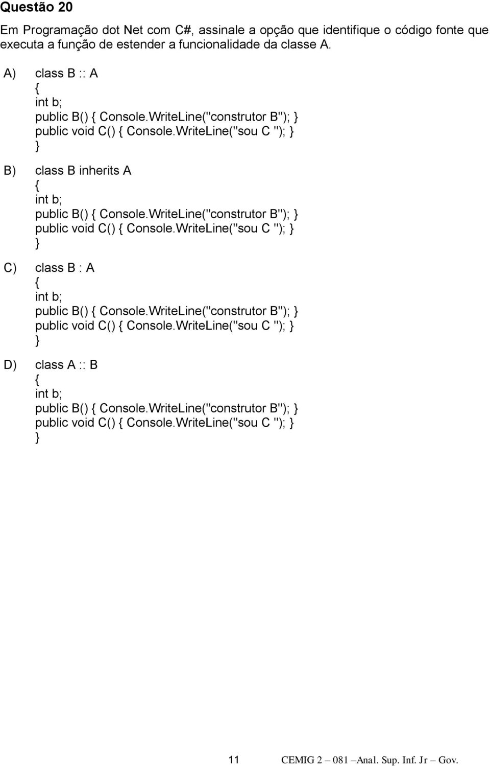 WriteLine("sou C "); } } B) class B inherits A { int b; public B() { Console.WriteLine("construtor B"); } public void C() { Console.