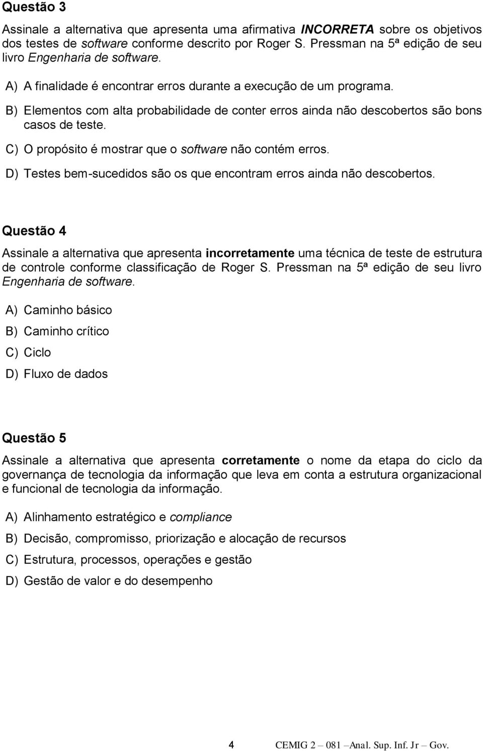 B) Elementos com alta probabilidade de conter erros ainda não descobertos são bons casos de teste. C) O propósito é mostrar que o software não contém erros.