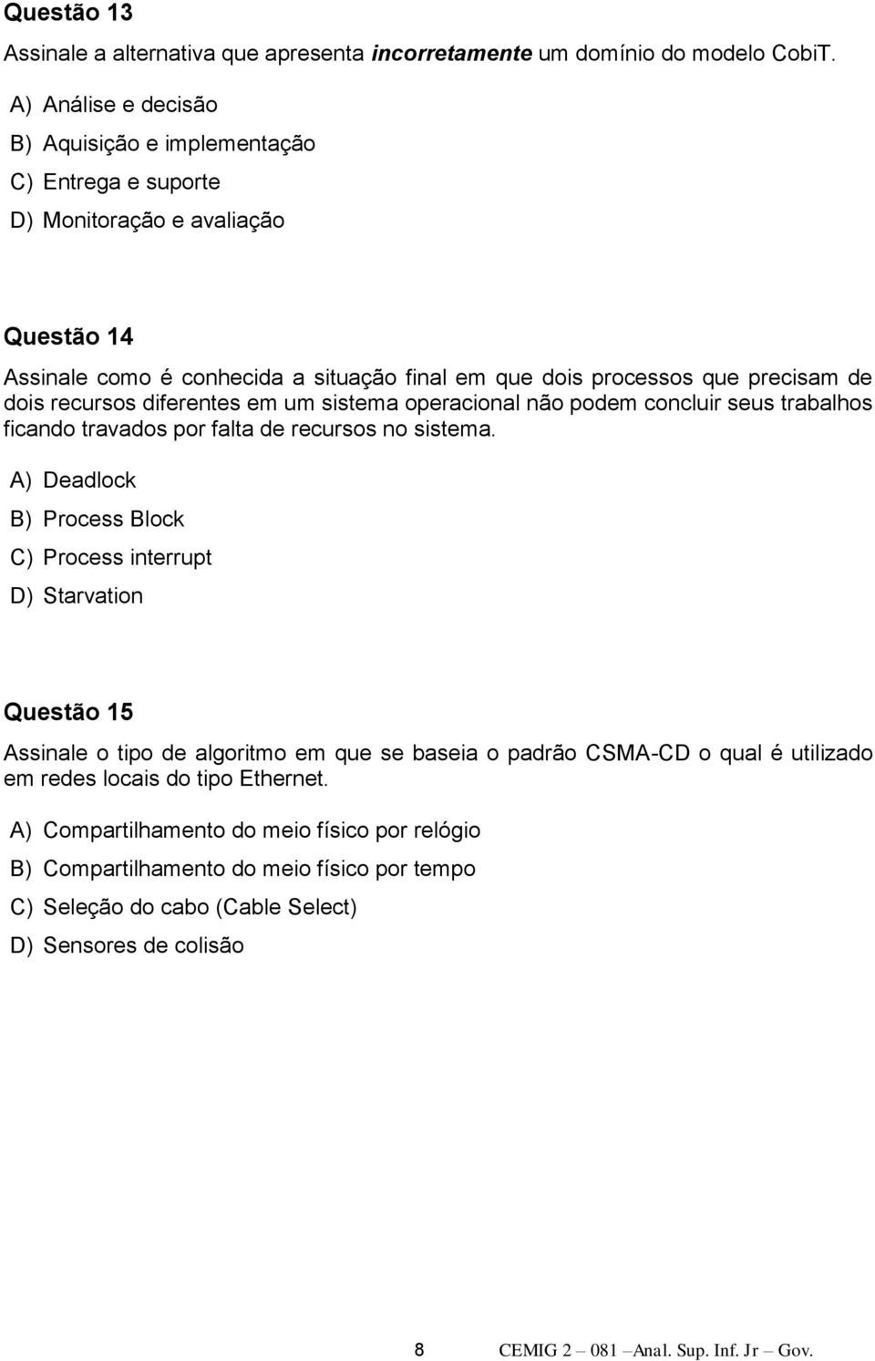 recursos diferentes em um sistema operacional não podem concluir seus trabalhos ficando travados por falta de recursos no sistema.