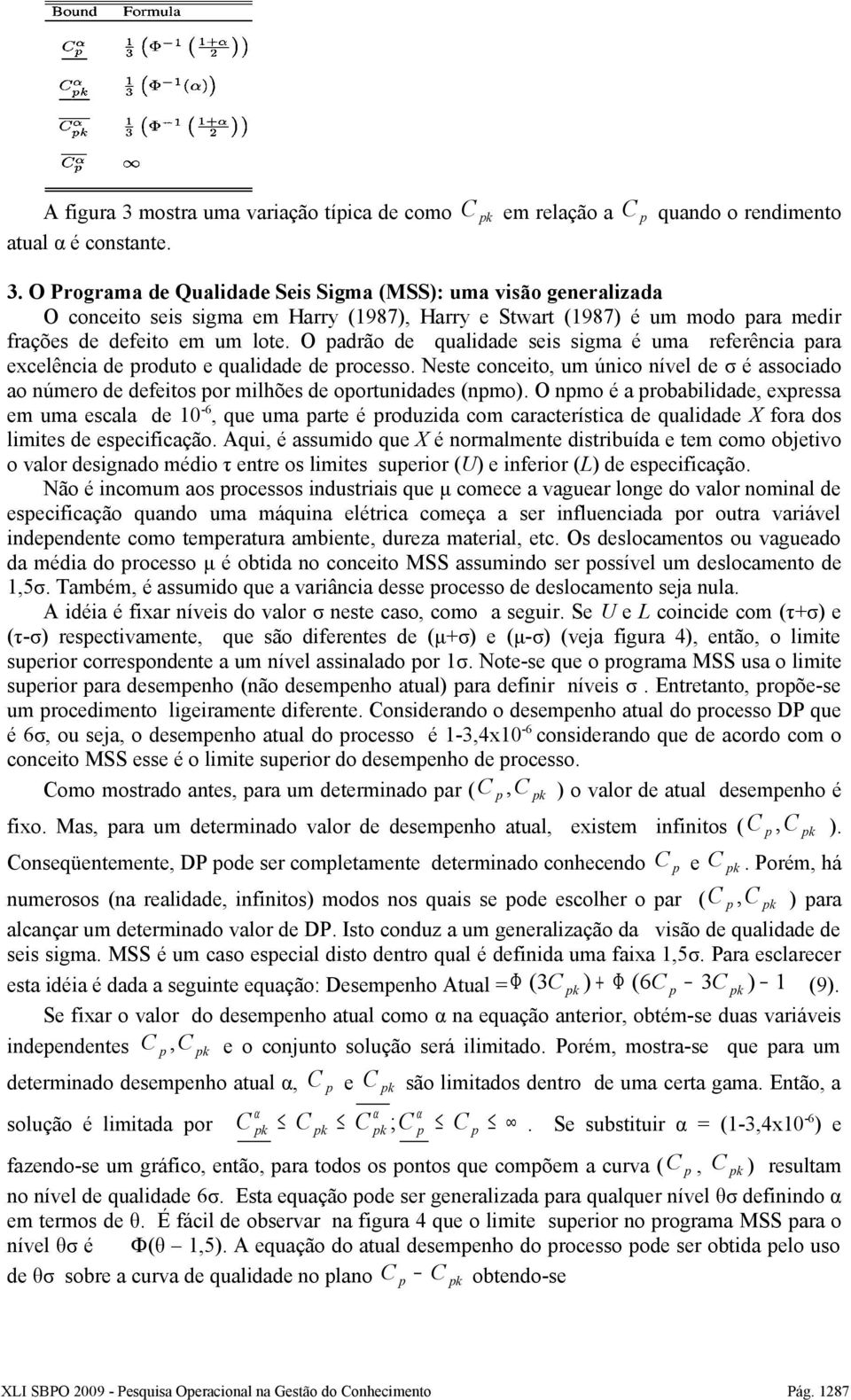 Neste conceito, um único nível de σ é associado ao número de defeitos or milhões de oortunidades (nmo).