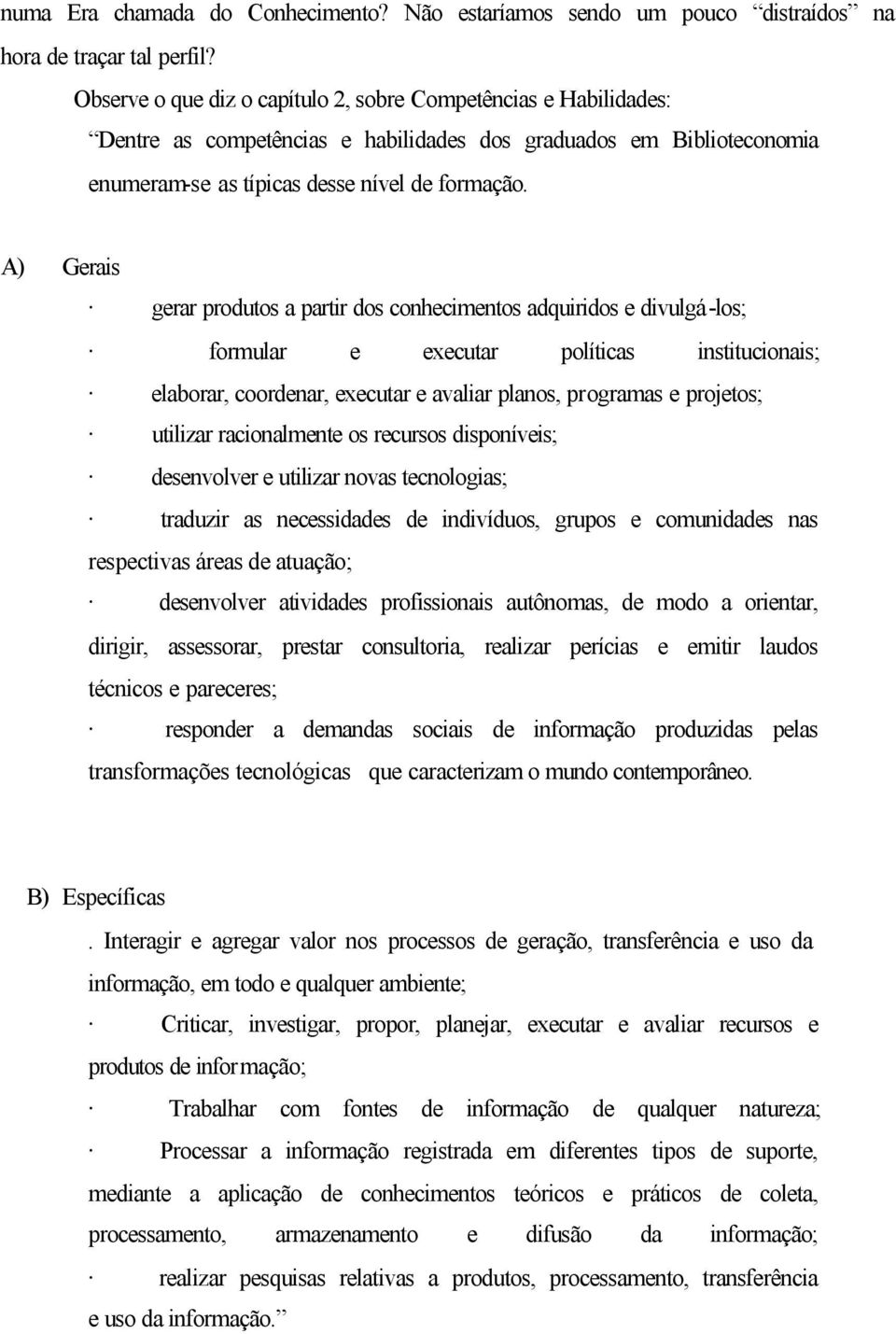 A) Gerais gerar produtos a partir dos conhecimentos adquiridos e divulgá-los; formular e executar políticas institucionais; elaborar, coordenar, executar e avaliar planos, programas e projetos;