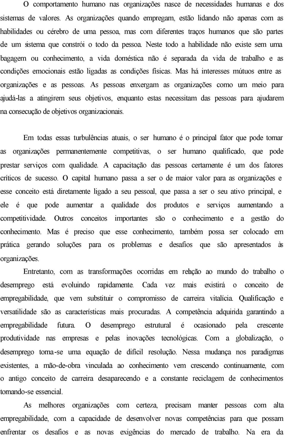 Neste todo a habilidade não existe sem uma bagagem ou conhecimento, a vida doméstica não é separada da vida de trabalho e as condições emocionais estão ligadas as condições físicas.