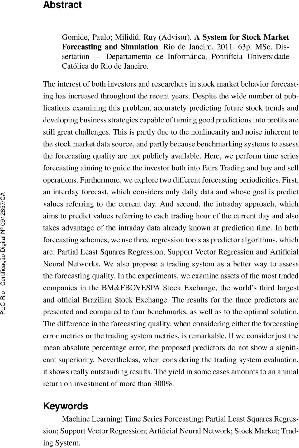 The interest of both investors and researchers in stock market behavior forecasting has increased throughout the recent years.