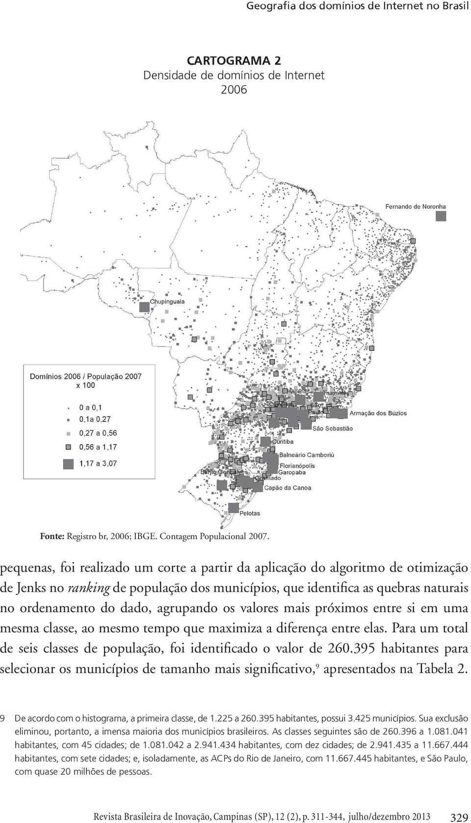 os valores mais próximos entre si em uma mesma classe, ao mesmo tempo que maximiza a diferença entre elas. Para um total de seis classes de população, foi identificado o valor de 260.