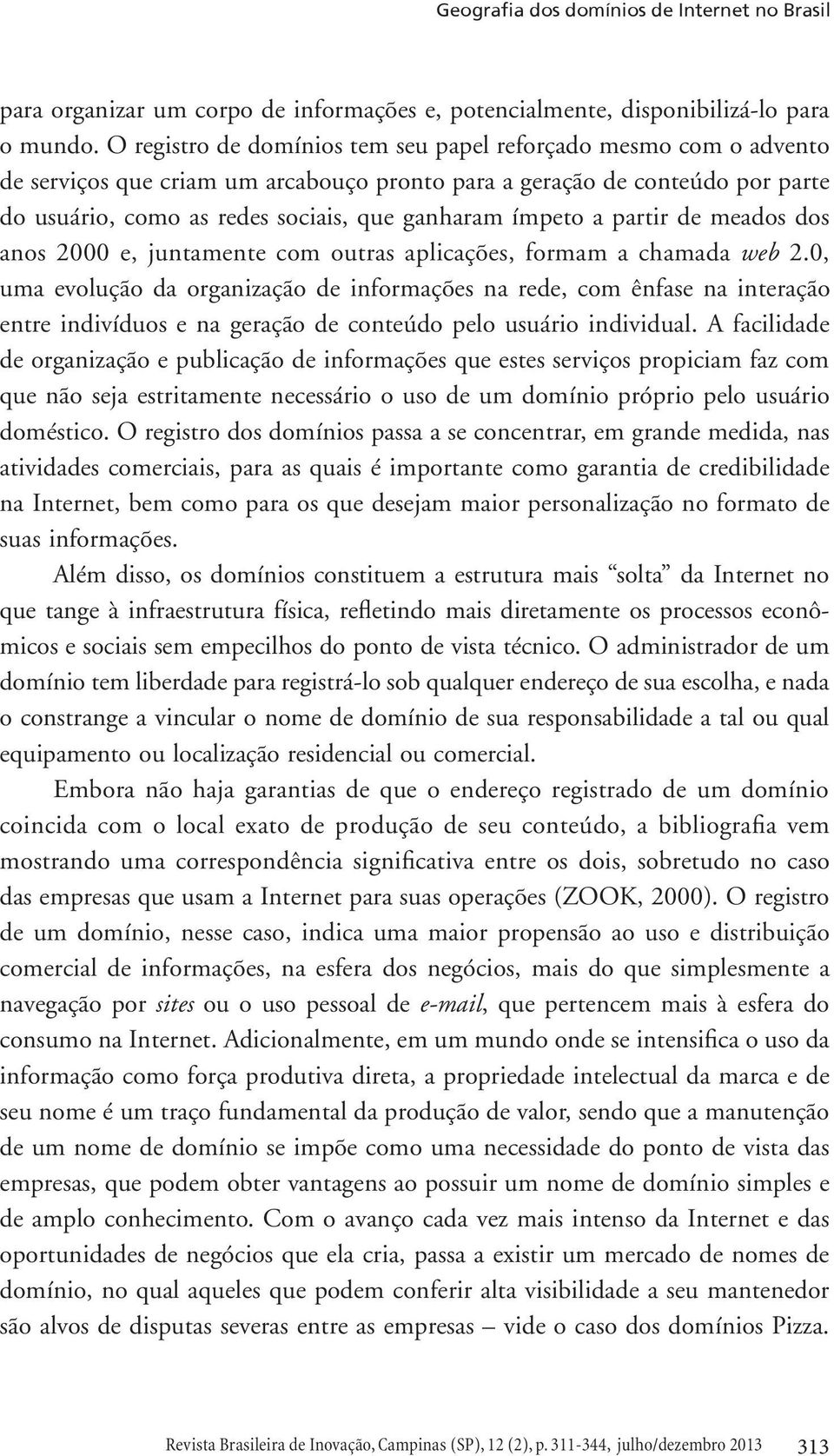 ímpeto a partir de meados dos anos 2000 e, juntamente com outras aplicações, formam a chamada web 2.