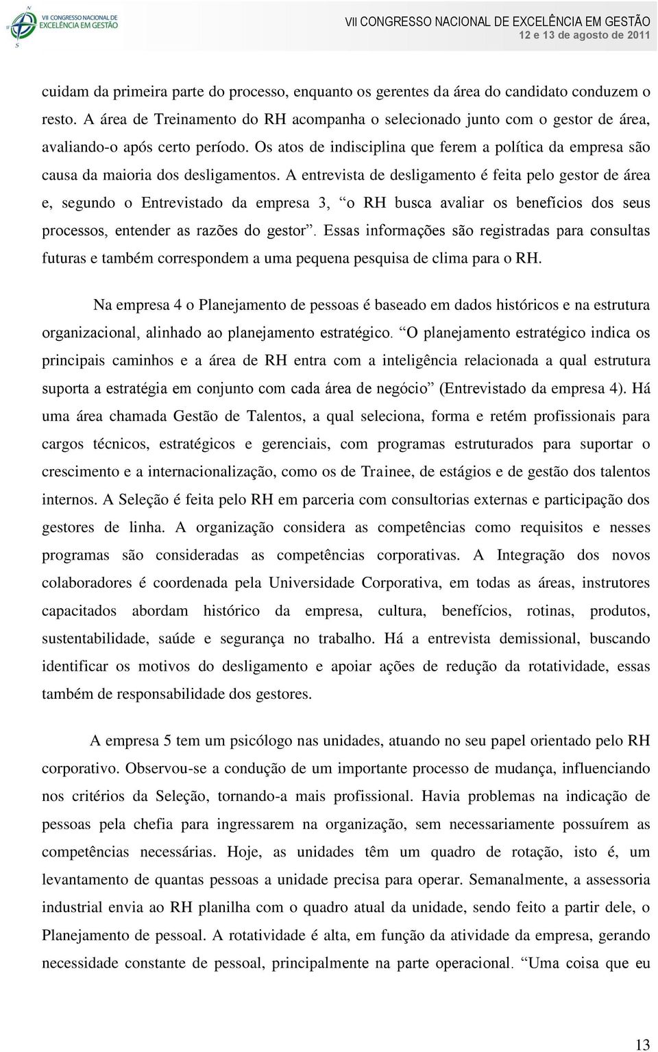 Os atos de indisciplina que ferem a política da empresa são causa da maioria dos desligamentos.