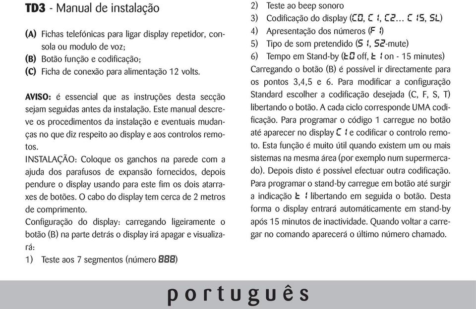 Este manual descreve os procedimentos da instalação e eventuais mudanças no que diz respeito ao display e aos controlos remotos.