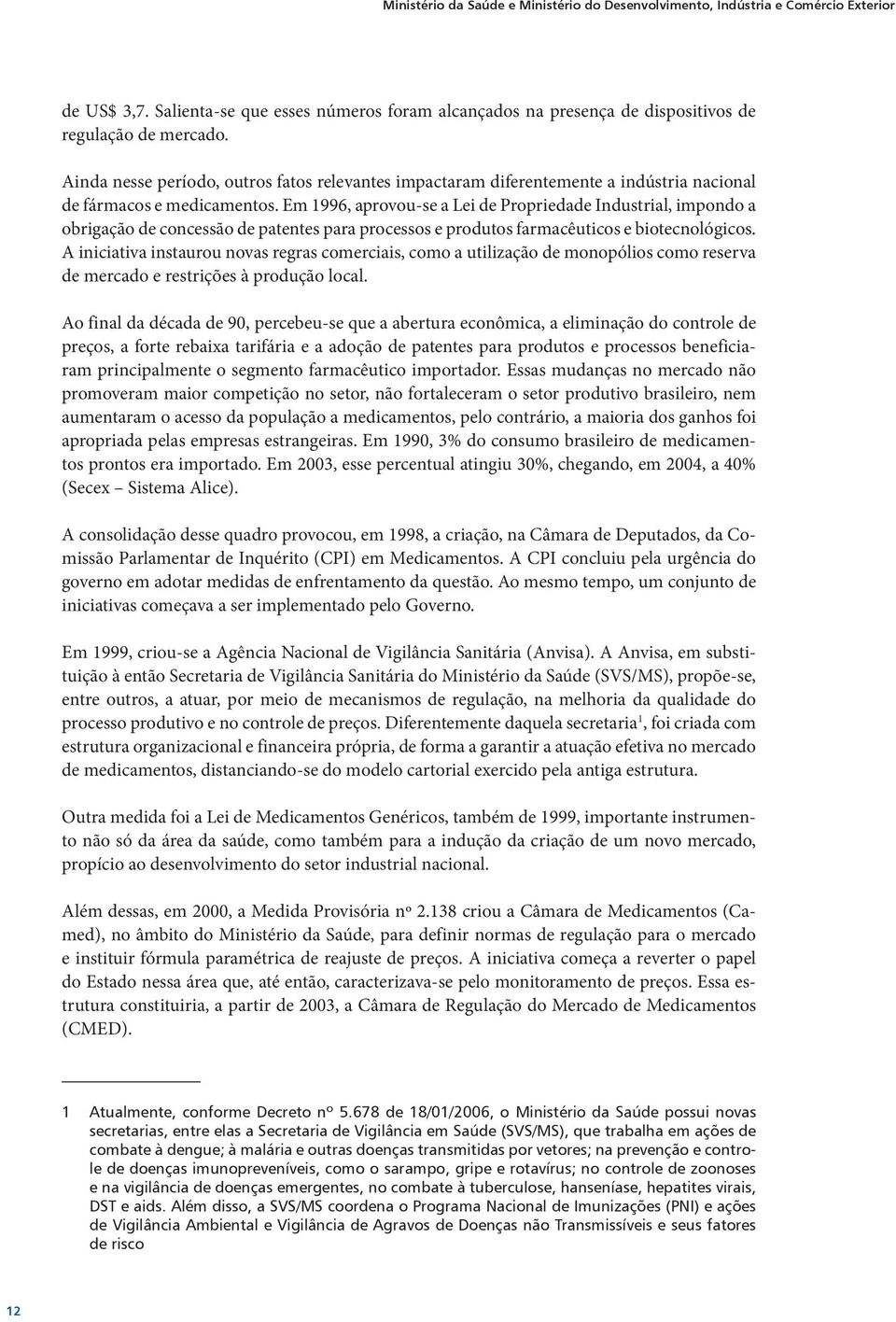 Em 1996, aprovou-se a Lei de Propriedade Industrial, impondo a obrigação de concessão de patentes para processos e produtos farmacêuticos e biotecnológicos.