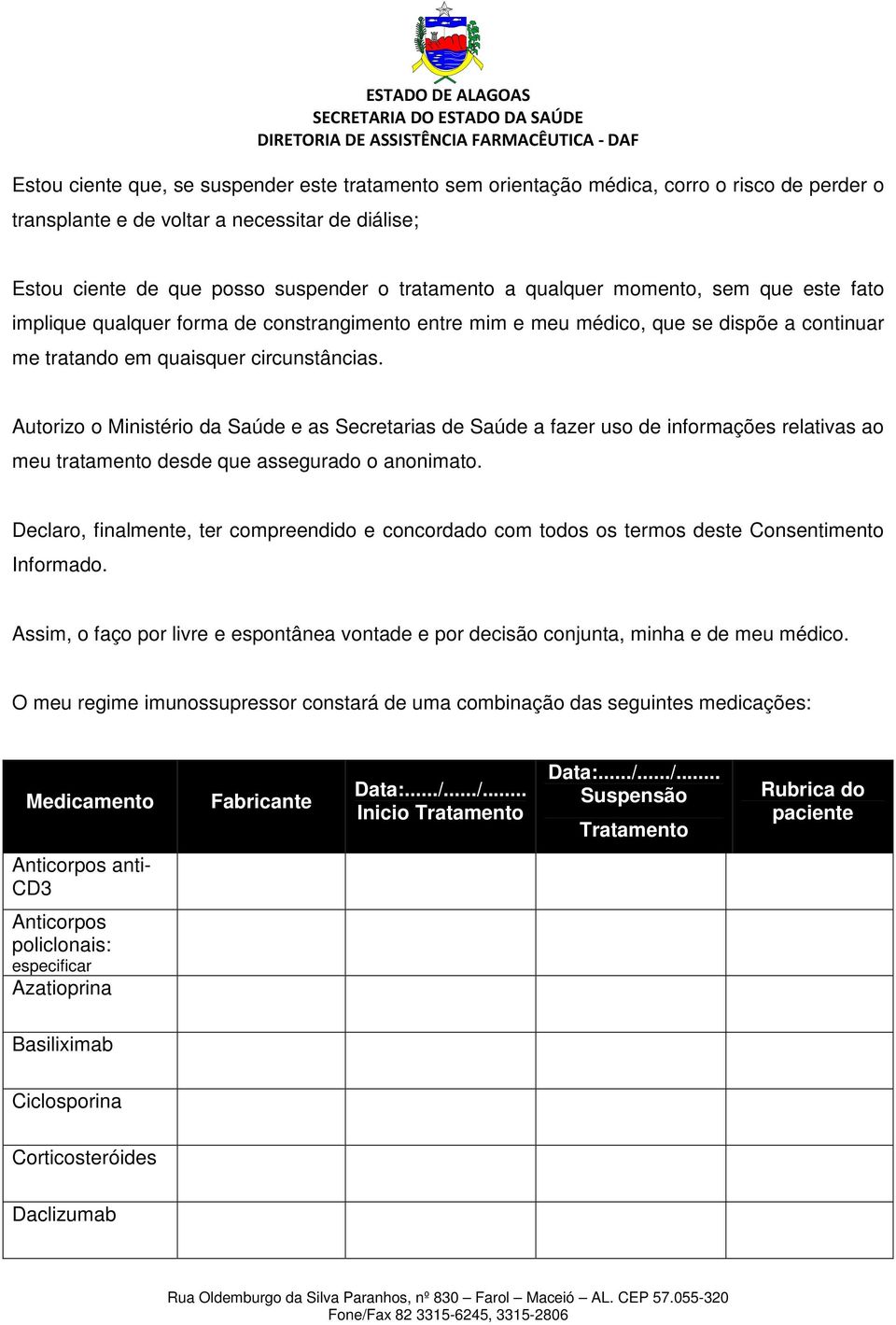 Autorizo o Ministério da Saúde e as Secretarias de Saúde a fazer uso de informações relativas ao meu tratamento desde que assegurado o anonimato.