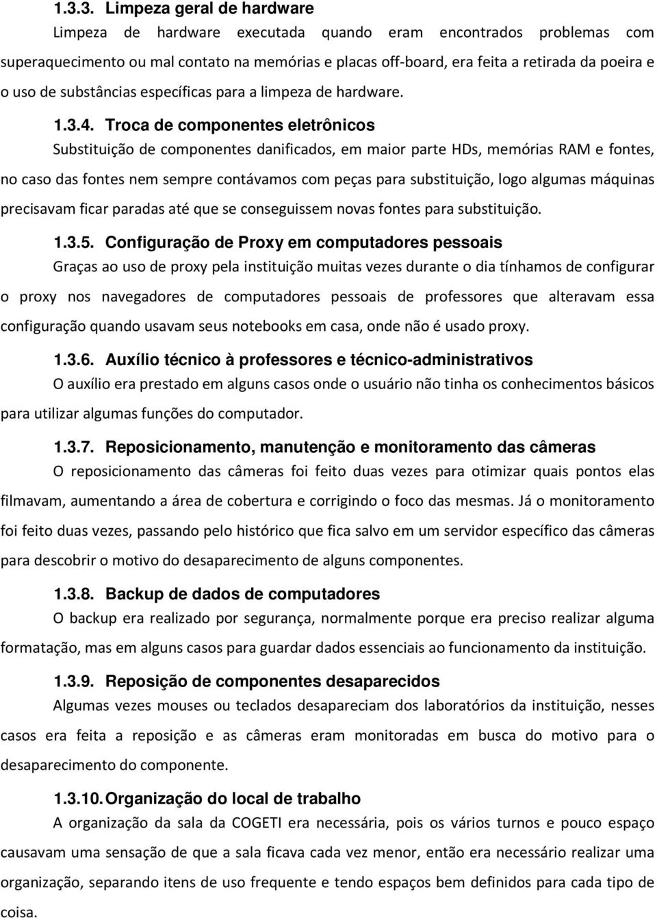 Troca de componentes eletrônicos Substituição de componentes danificados, em maior parte HDs, memórias RAM e fontes, no caso das fontes nem sempre contávamos com peças para substituição, logo algumas