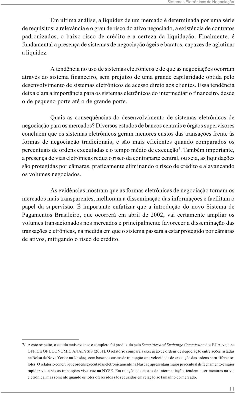 A tendência no uso de sistemas eletrônicos é de que as negociações ocorram através do sistema financeiro, sem prejuízo de uma grande capilaridade obtida pelo desenvolvimento de sistemas eletrônicos