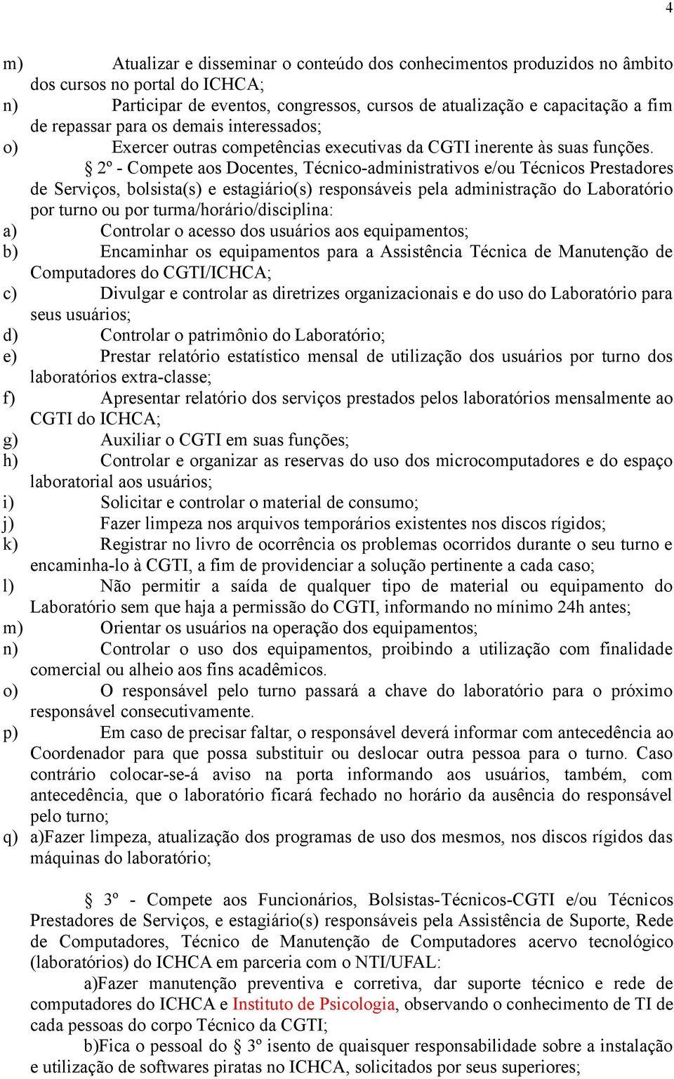 2º - Compete aos Docentes, Técnico-administrativos e/ou Técnicos Prestadores de Serviços, bolsista(s) e estagiário(s) responsáveis pela administração do Laboratório por turno ou por