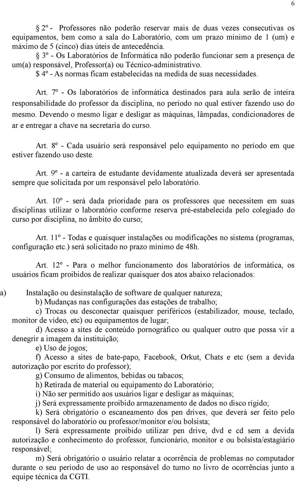 $ 4º - As normas ficam estabelecidas na medida de suas necessidades. Art.