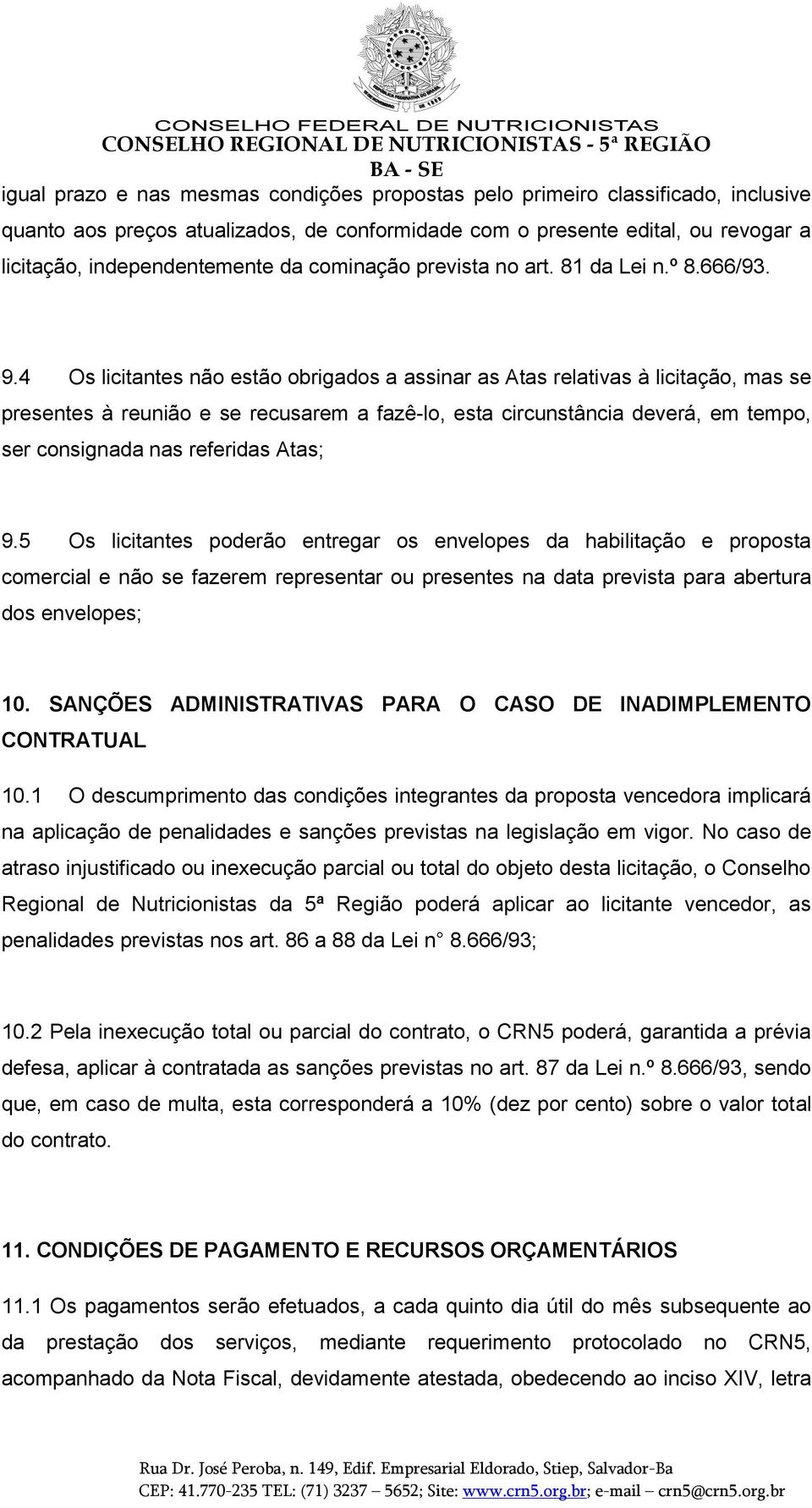 4 Os licitantes não estão obrigados a assinar as Atas relativas à licitação, mas se presentes à reunião e se recusarem a fazê-lo, esta circunstância deverá, em tempo, ser consignada nas referidas