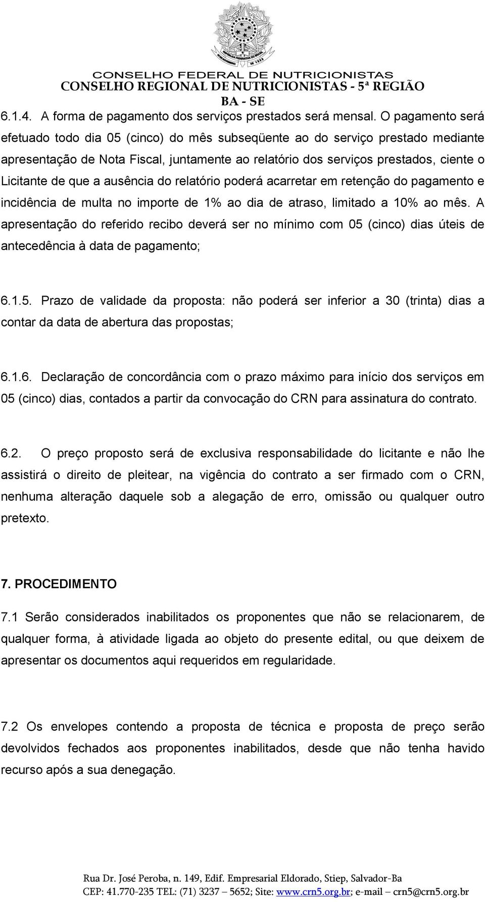 a ausência do relatório poderá acarretar em retenção do pagamento e incidência de multa no importe de 1% ao dia de atraso, limitado a 10% ao mês.