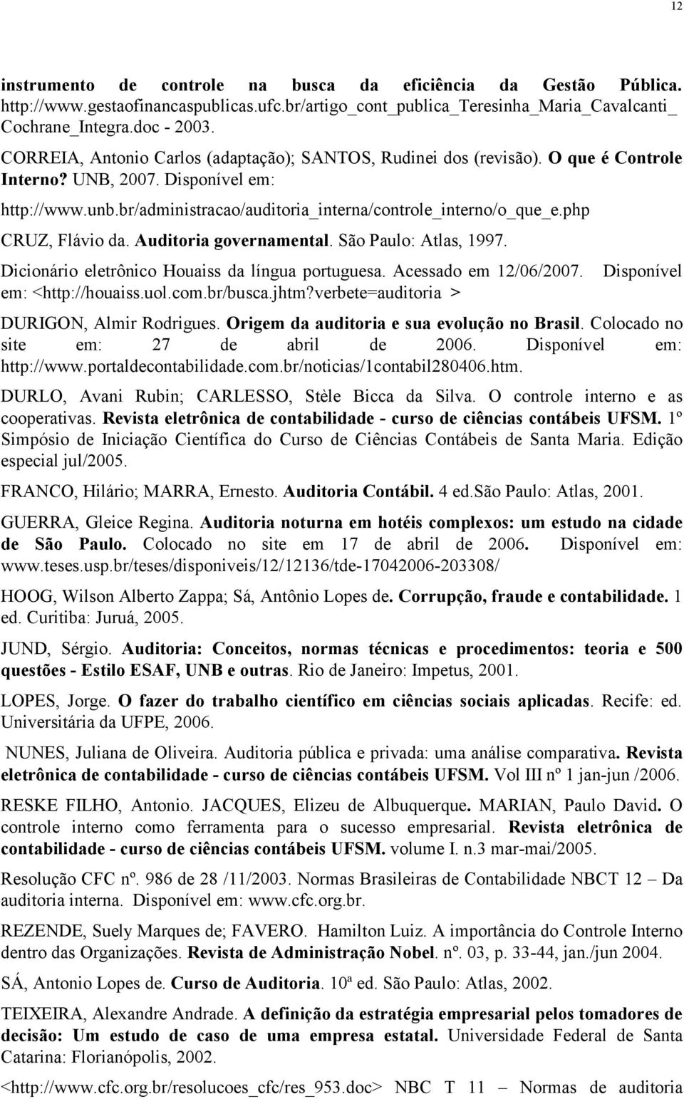 php CRUZ, Flávio da. Auditoria governamental. São Paulo: Atlas, 1997. Dicionário eletrônico Houaiss da língua portuguesa. Acessado em 12/06/2007. em: <http://houaiss.uol.com.br/busca.jhtm?