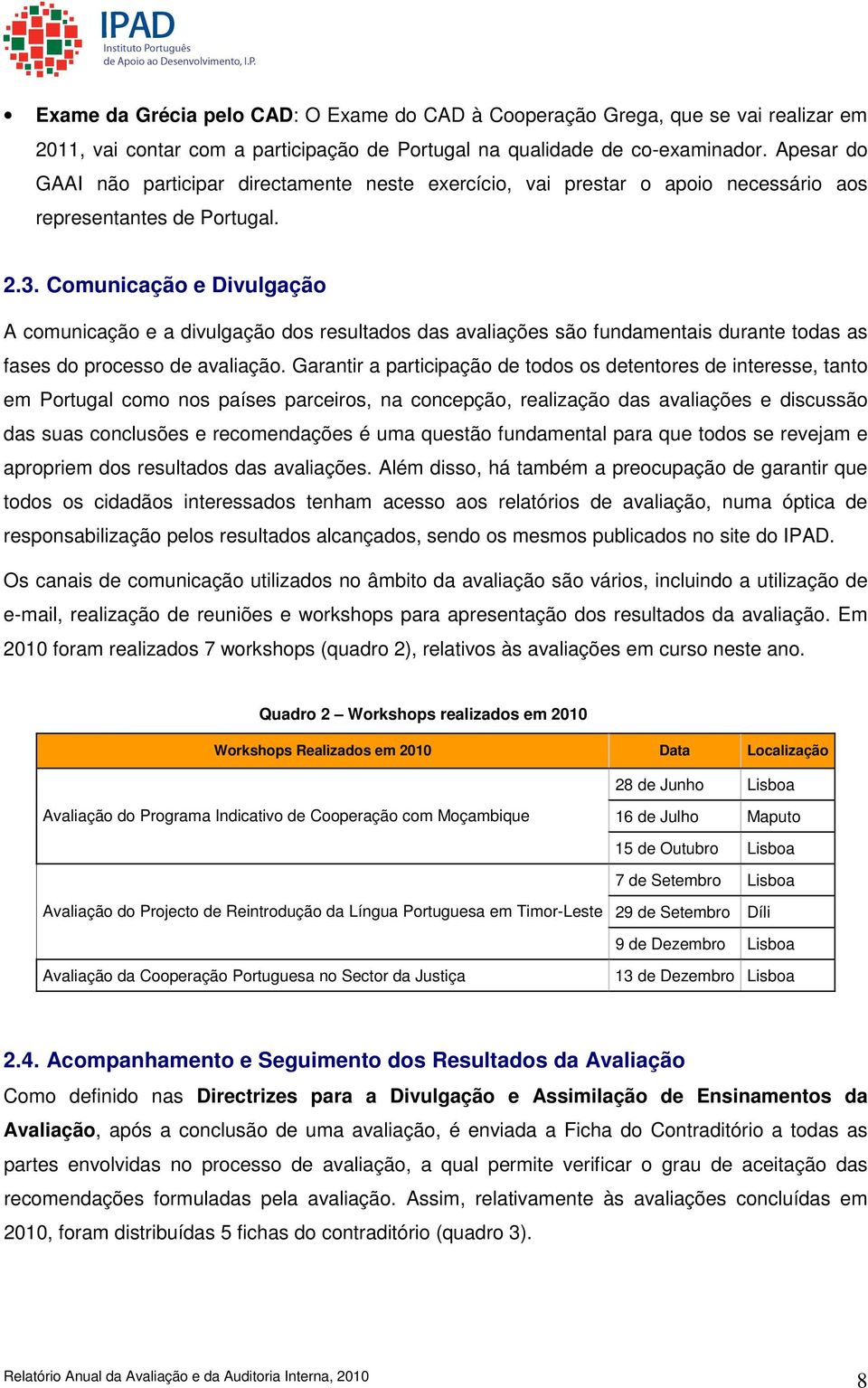 Comunicação e Divulgação A comunicação e a divulgação dos resultados das avaliações são fundamentais durante todas as fases do processo de avaliação.