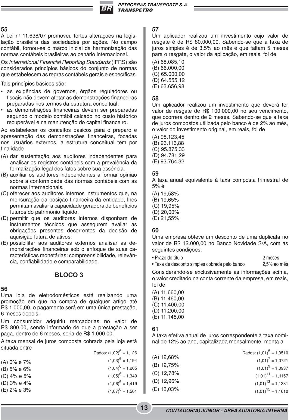 Os International Financial Reporting Standards (IFRS) são considerados princípios básicos do conjunto de normas que estabelecem as regras contábeis gerais e específicas.