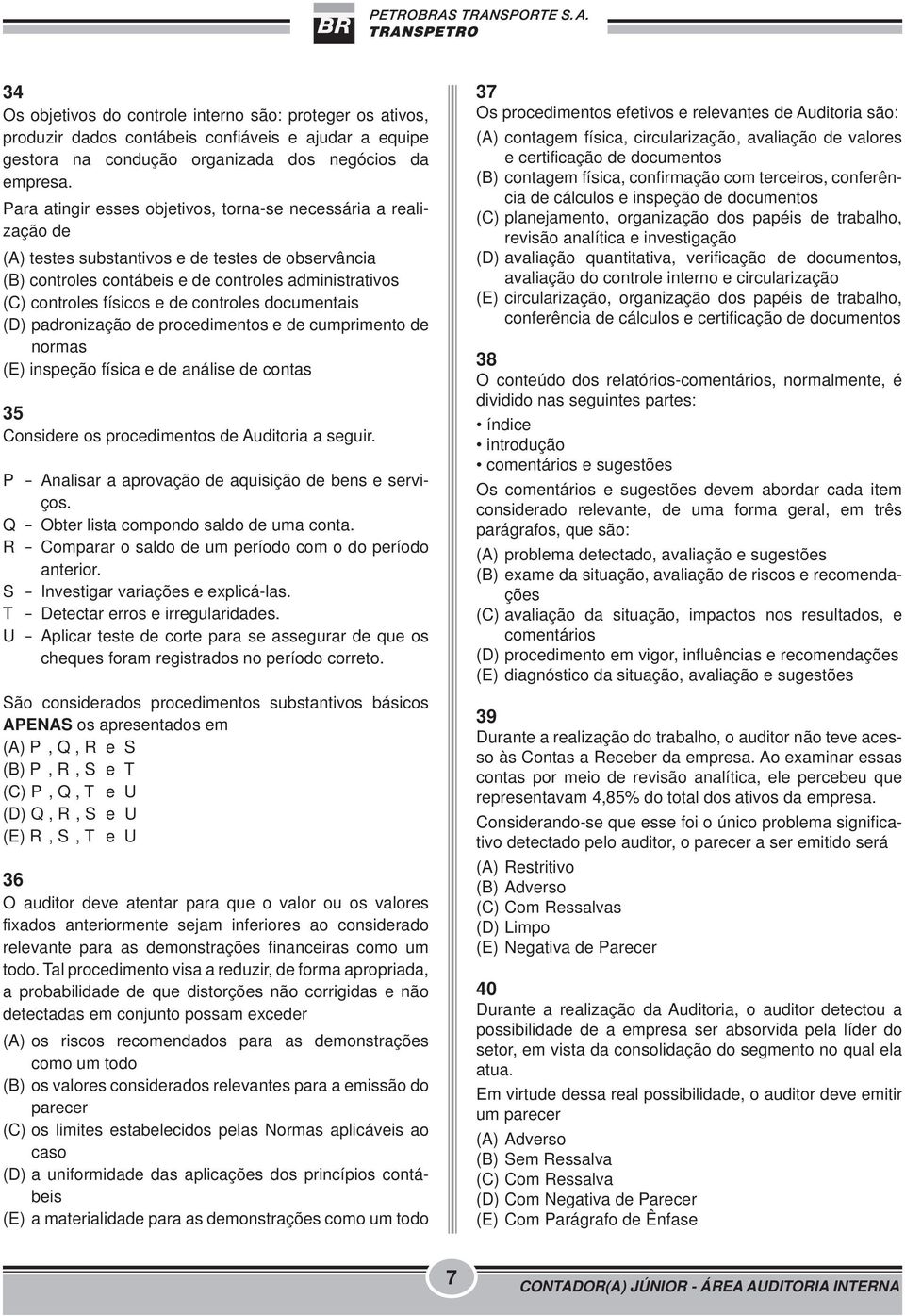 controles documentais (D) padronização de procedimentos e de cumprimento de normas (E) inspeção física e de análise de contas 35 Considere os procedimentos de Auditoria a seguir.