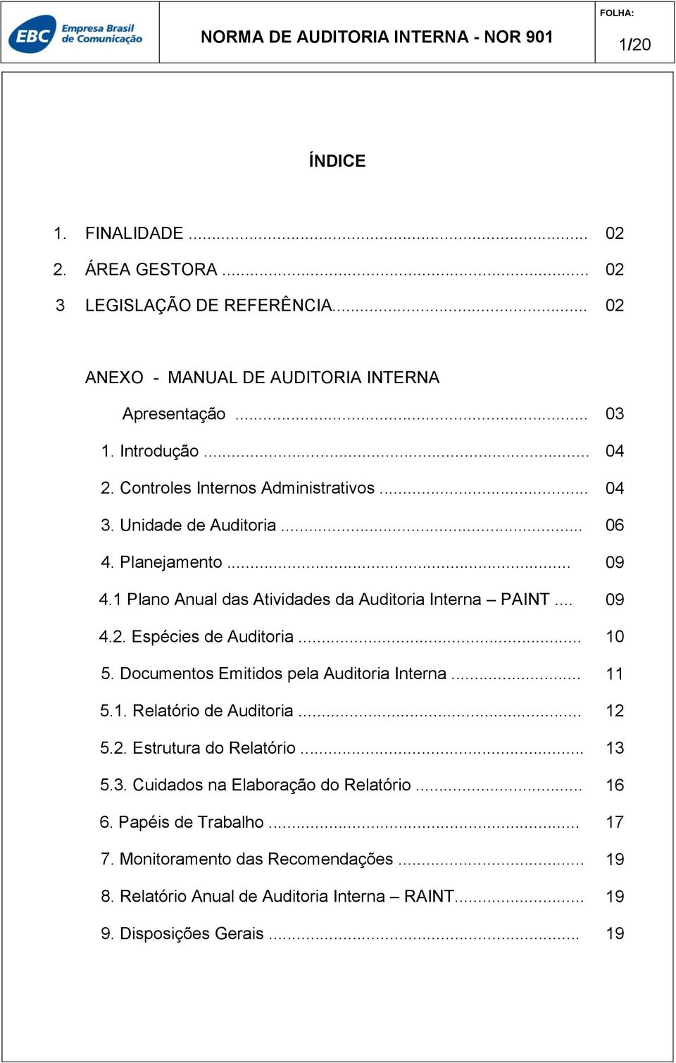 Espécies de Auditoria... 10 5. Documentos Emitidos pela Auditoria Interna... 11 5.1. Relatório de Auditoria... 12 5.2. Estrutura do Relatório... 13 