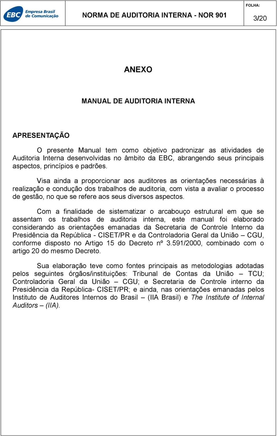 Visa ainda a proporcionar aos auditores as orientações necessárias à realização e condução dos trabalhos de auditoria, com vista a avaliar o processo de gestão, no que se refere aos seus diversos