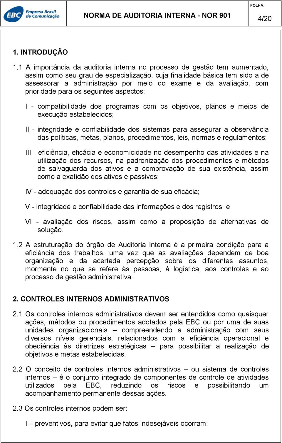 avaliação, com prioridade para os seguintes aspectos: I - compatibilidade dos programas com os objetivos, planos e meios de execução estabelecidos; II - integridade e confiabilidade dos sistemas para