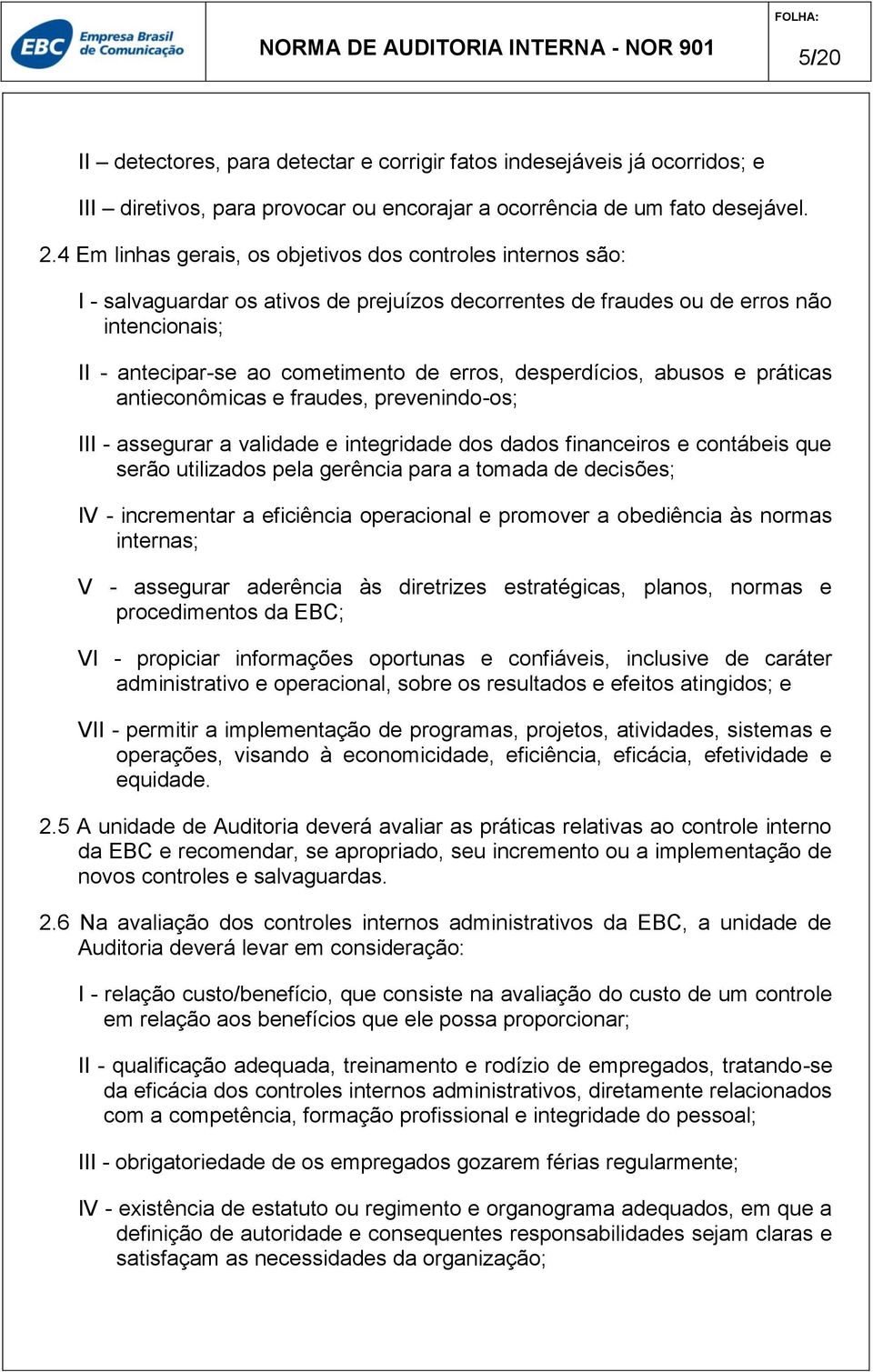 desperdícios, abusos e práticas antieconômicas e fraudes, prevenindo-os; III - assegurar a validade e integridade dos dados financeiros e contábeis que serão utilizados pela gerência para a tomada de