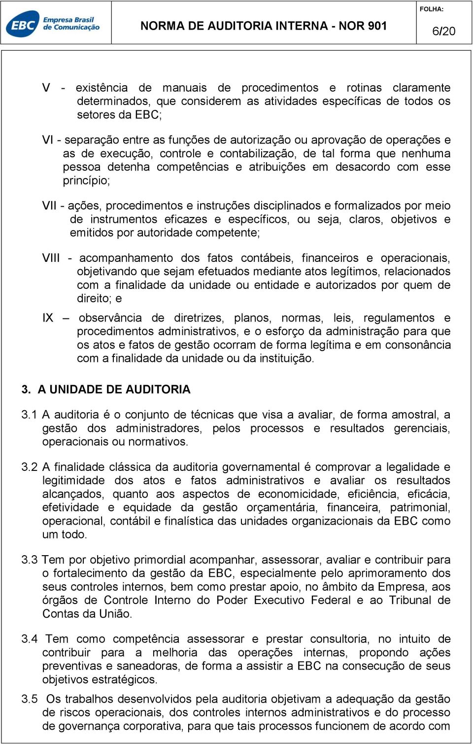 instruções disciplinados e formalizados por meio de instrumentos eficazes e específicos, ou seja, claros, objetivos e emitidos por autoridade competente; VIII - acompanhamento dos fatos contábeis,