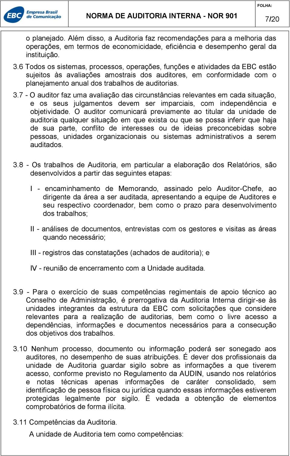 7 - O auditor faz uma avaliação das circunstâncias relevantes em cada situação, e os seus julgamentos devem ser imparciais, com independência e objetividade.