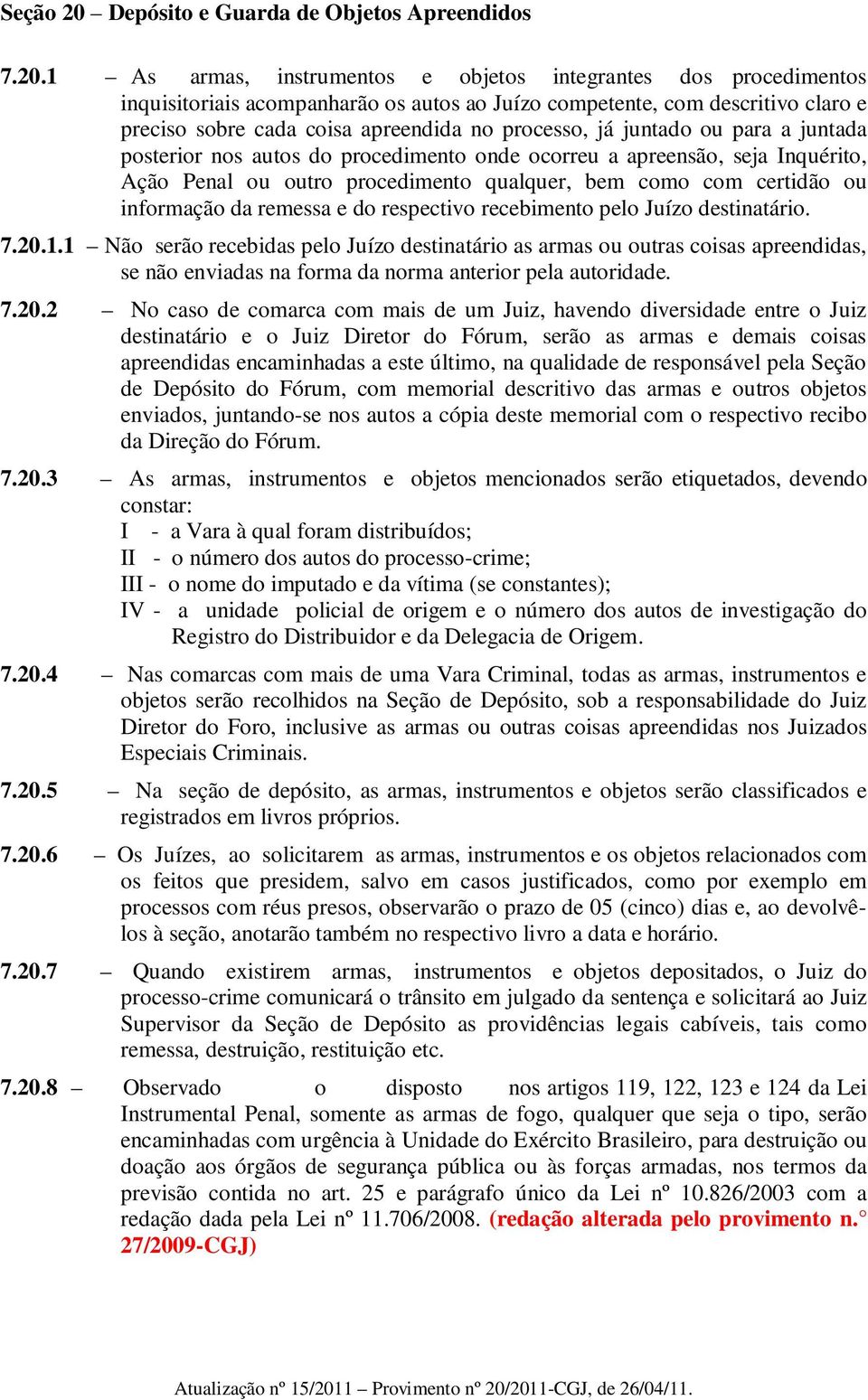 1 As armas, instrumentos e objetos integrantes dos procedimentos inquisitoriais acompanharão os autos ao Juízo competente, com descritivo claro e preciso sobre cada coisa apreendida no processo, já