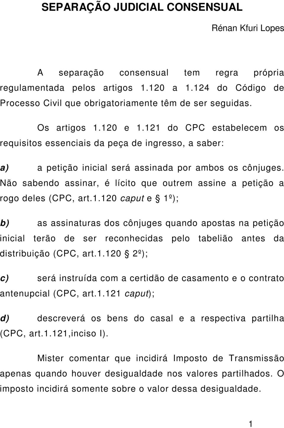 Não sabendo assinar, é lícito que outrem assine a petição a rogo deles (CPC, art.1.