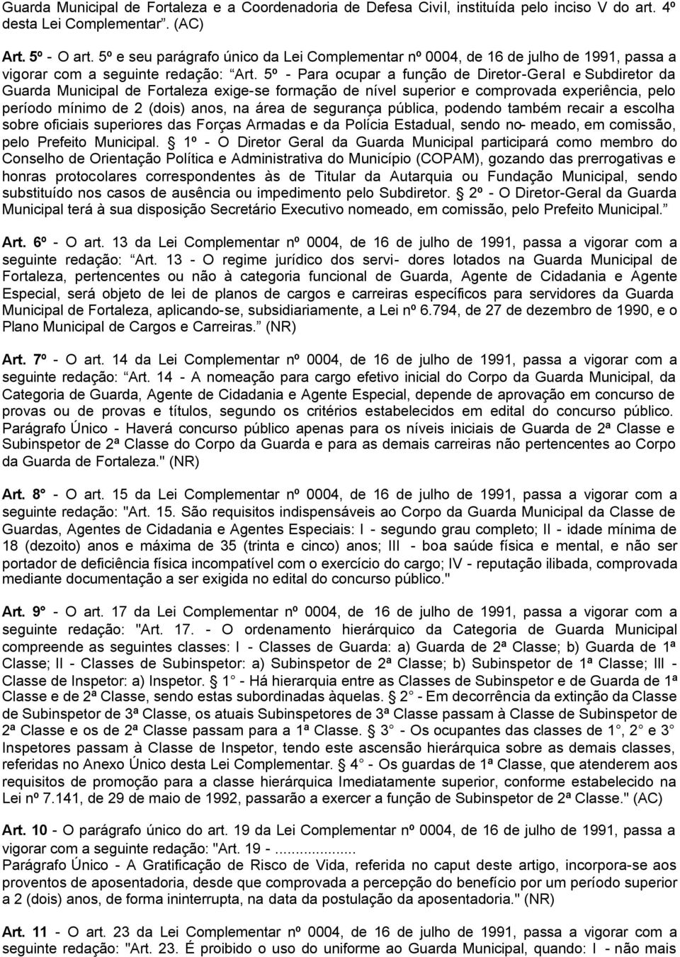 5º - Para ocupar a função de Diretor-Geral e Subdiretor da Guarda Municipal de Fortaleza exige-se formação de nível superior e comprovada experiência, pelo período mínimo de 2 (dois) anos, na área de