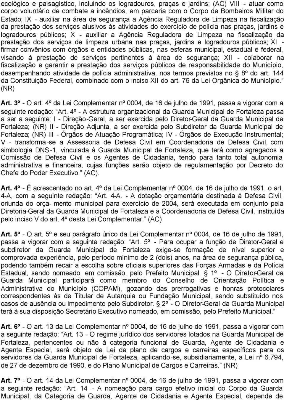 auxiliar a Agência Reguladora de Limpeza na fiscalização da prestação dos serviços de limpeza urbana nas praças, jardins e logradouros públicos; XI - firmar convênios com órgãos e entidades públicas,