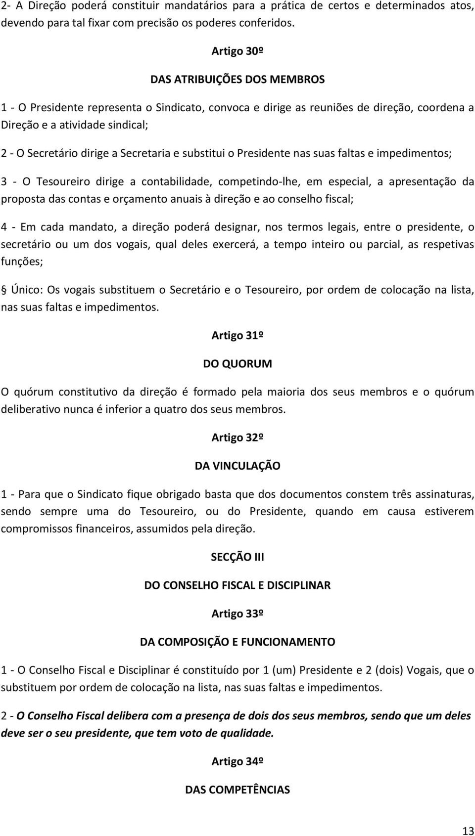 Secretaria e substitui o Presidente nas suas faltas e impedimentos; 3 - O Tesoureiro dirige a contabilidade, competindo-lhe, em especial, a apresentação da proposta das contas e orçamento anuais à