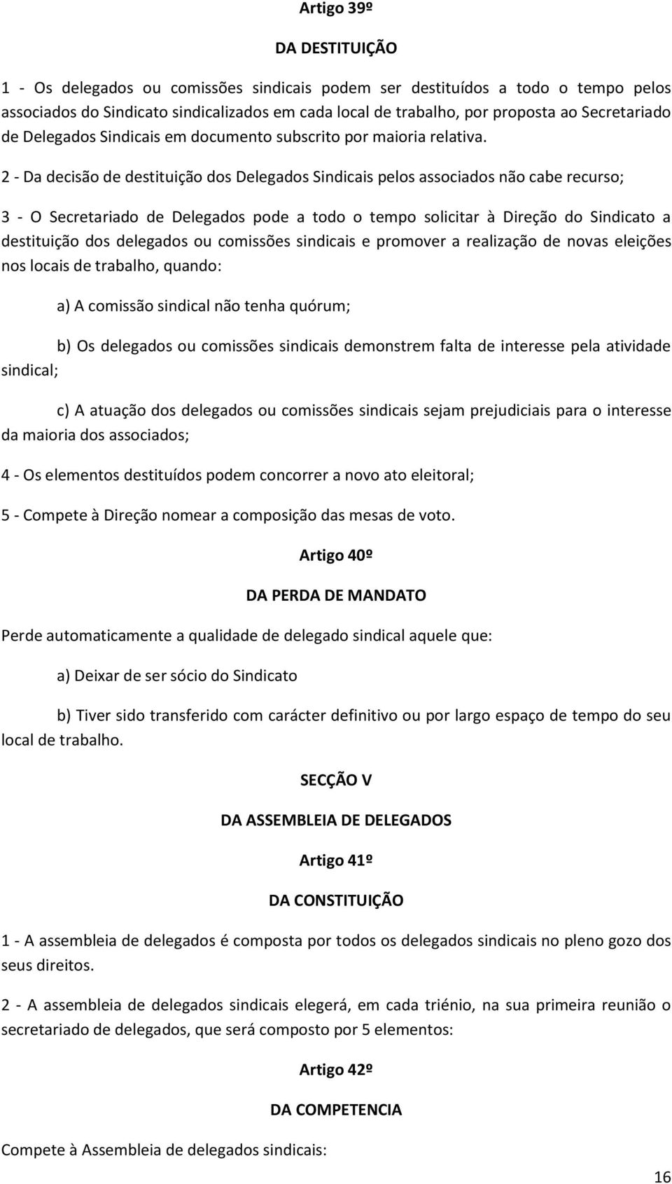 2 - Da decisão de destituição dos Delegados Sindicais pelos associados não cabe recurso; 3 - O Secretariado de Delegados pode a todo o tempo solicitar à Direção do Sindicato a destituição dos