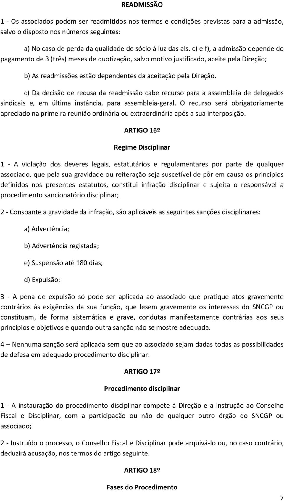 c) Da decisão de recusa da readmissão cabe recurso para a assembleia de delegados sindicais e, em última instância, para assembleia-geral.