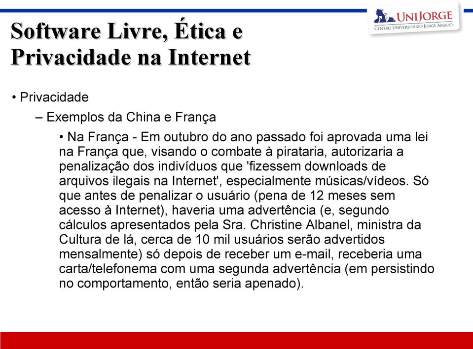 Só que antes de penalizar o usuário (pena de 12 meses sem acesso à Internet), haveria uma advertência (e, segundo cálculos apresentados pela Sra.